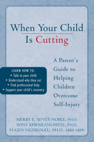 Title: When Your Child is Cutting: A Parent's Guide to Helping Children Overcome Self-Injury, Author: Sony Khemlani-Patel PhD