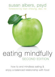Title: Eating Mindfully: How to End Mindless Eating and Enjoy a Balanced Relationship with Food, Author: Susan Albers PsyD