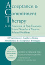 Acceptance and Commitment Therapy for the Treatment of Post-Traumatic Stress Disorder and Trauma-Related Problems: A Practitioner's Guide to Using Mindfulness and Acceptance Strategies