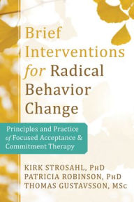 Title: Brief Interventions for Radical Change: Principles and Practice of Focused Acceptance and Commitment Therapy, Author: Kirk D. Strosahl PhD