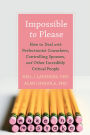 Impossible to Please: How to Deal with Perfectionist Coworkers, Controlling Spouses, and Other Incredibly Critical People