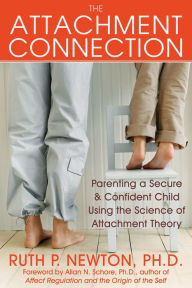 Title: The Attachment Connection: Parenting a Secure and Confident Child Using the Science of Attachment Theory, Author: Ruth Newton PhD