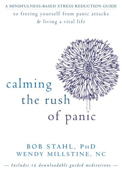 Calming the Rush of Panic: A Mindfulness-Based Stress Reduction Guide to Freeing Yourself from Panic Attacks and Living a Vital Life