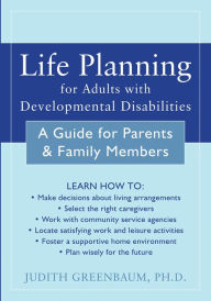 Title: Life Planning for Adults with Developmental Disabilities: A Guide for Parents and Family Members, Author: Judith Greenbaum