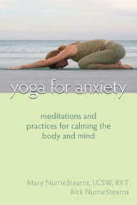 Title: Yoga for Anxiety: Meditations and Practices for Calming the Body and Mind, Author: Mary NurrieStearns LCSW