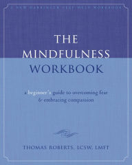Title: The Mindfulness Workbook: A Beginner's Guide to Overcoming Fear and Embracing Compassion, Author: Thomas Roberts LCSW