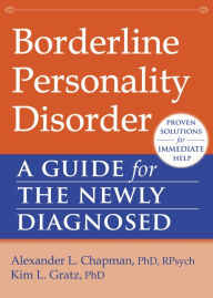 Title: Borderline Personality Disorder: A Guide for the Newly Diagnosed, Author: Alexander L. Chapman PhD