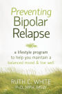 Preventing Bipolar Relapse: A Lifestyle Program to Help You Maintain a Balanced Mood and Live Well