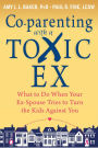 Co-parenting with a Toxic Ex: What to Do When Your Ex-Spouse Tries to Turn the Kids Against You