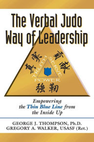 Title: The Verbal Judo Way of Leadership: Empowering the Thin Blue Line from the Inside Up, Author: Dr George Thompson