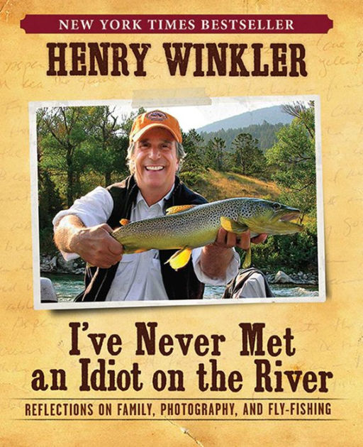 I've Never Met An Idiot On The River: Reflections on Family, Photography, and Fly-Fishing [Book]