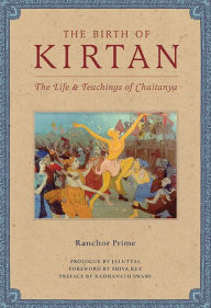 Title: The Birth of Kirtan: The Life & Teachings of Chaitanya, Author: Ranchor Prime