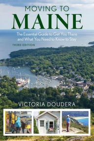 Title: Moving to Maine: The Essential Guide to Get You There and What You Need to Know to Stay, Author: Victoria Doudera