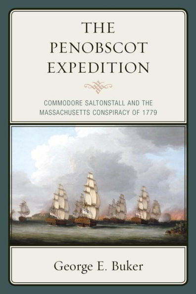 The Penobscot Expedition: Commodore Saltonstall and the Massachusetts Conspiracy of 1779