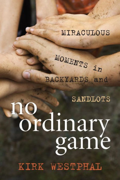 No Ordinary Game: Miraculous Moments in Backyards and Sandlots