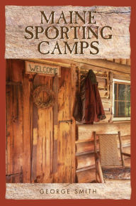 Title: Maine Sporting Camps, Author: George Smith