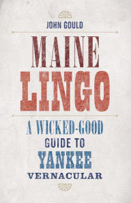 Title: Maine Lingo: A Wicked-Good Guide to Yankee Vernacular, Author: John Gould