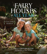 Title: Fairy Houses All Year: A Four-Season Handbook, Author: Liza Gardner Walsh