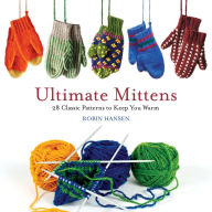 Title: Ultimate Mittens: 28 Classic Patterns to Keep You Warm, Author: Robin Hansen