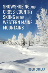 Title: Snowshoeing and Cross-Country Skiing in the Western Maine Mountains, Author: Doug Dunlap