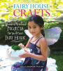 Fairy House Crafts: Wonderful, Whimsical Projects for You and Your fairy House