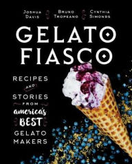 Title: Gelato Fiasco: Recipes and Stories from America's Best Gelato Makers, Author: Joshua Davis