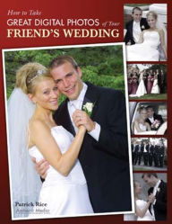Title: How to Take Great Digital Photos of Your Friend's Wedding, Author: Patrick Rice