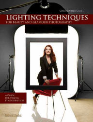 Title: Christopher Grey's Lighting Techniques for Beauty and Glamour Photography: A Guide for Digital Photographers, Author: Christopher Grey