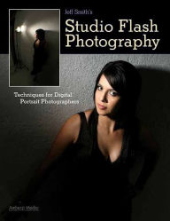 Jeff Smith's Studio Flash Photography: Techniques for Digital Portrait Photographers