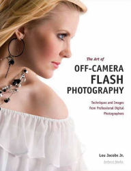 The Art of Off-Camera Flash Photography: Techniques and Images from Professional Digital Photographers