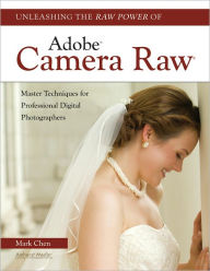 Title: Unleashing the Raw Power of Adobe Camera Raw, Author: Mark Chen