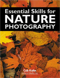 Title: Essential Skills for Nature Photography, Author: Cub Kahn