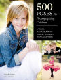 500 Poses for Photographing Children: A Visual Sourcebook for Digital Portrait Photographers