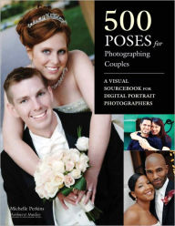 Title: 500 Poses for Photographing Couples: A Visual Sourcebook for Digital Portrait Photographers, Author: Michelle Perkins