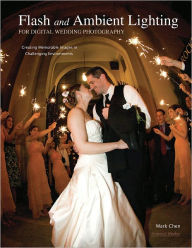 Title: Flash and Ambient Lighting for Digital Wedding Photography: Creating Memorable Images in Challenging Environments, Author: Mark Chen