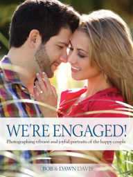 Title: We're Engaged!: Photographing Vibrant and Joyful Portraits of the Happy Couple, Author: Bob Davis