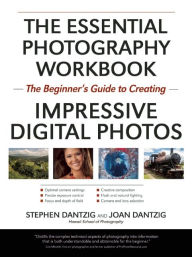 Title: The Essential Photography Workbook: The Beginner's Guide to Creating Impressive Digital Photos, Author: Stephen Dantzig