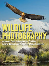 Title: Wildlife Photography: Advanced Field Techniques for Tracking Elusive Animals and Capturing Magical Moments, Author: Joseph F. Classen