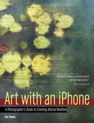 Title: Art with an iPhone: A Photographer's Guide to Creating Altered Realities, Author: Kat Sloma
