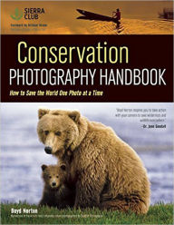 Title: Conservation Photography Handbook: How to Save the World One Photo at a Time, Author: Boyd Norton