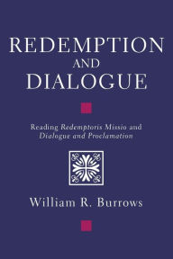 Title: Redemption and Dialogue: Reading Redemptoris Missio and Dialogue and Proclamation, Author: William R Burrows