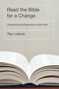 Title: Read the Bible for a Change: Understanding and Responding to God's Word, Author: Ray Lubeck