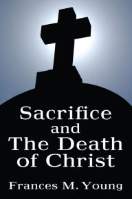 Title: Sacrifice and the Death of Christ, Author: Frances M. Young