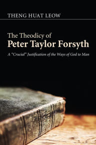 The Theodicy of Peter Taylor Forsyth: A Crucial Justification of the Ways of God to Man