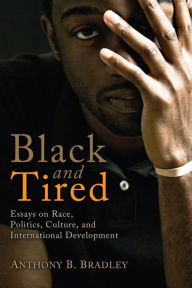 Black and Tired: Essays on Race, Politics, Culture, and International Development