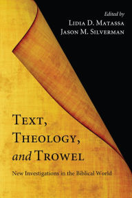 Title: Text, Theology, and Trowel: New Investigations in the Biblical World, Author: Lidia D. Matassa