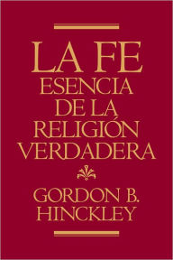 La Fe, Esencia de la Religión Verdadera (Faith, The Essence of True Religion)