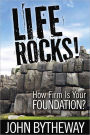 Life Rocks! How Firm Is Your Foundation?
