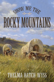Title: Show Me the Rocky Mountains!, Author: Thelma Wyss