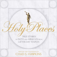 Title: Holy Places: True Stories of Faith and Miracles from Latter-day Temples, Author: Chad Hawkins